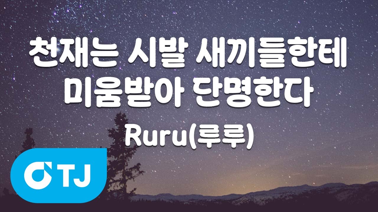 [TJ노래방] 천재는시발새끼들한테미움받아단명한다 - Ruru(루루) / TJ Karaoke