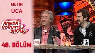 Anında Görüntü Show 48. Bölüm Tek Parça - METİN UCA