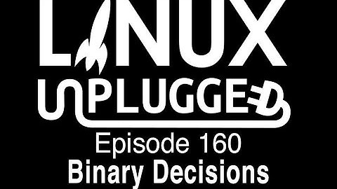 Binary Decisions | LINUX Unplugged 160