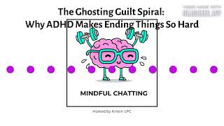 The Ghosting Guilt Spiral: Why ADHD Makes Ending Things So Hard