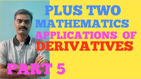 APPLICATIONS  OF DERIVATIVES  PART 5 PLUS TWO MATHEMATICS  CBSE &STATE (KERALA )