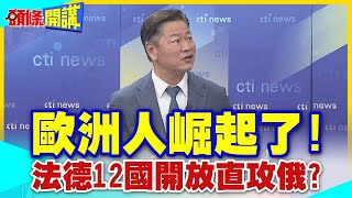 歐洲人崛起了!法德12國開放直攻俄羅斯｜拜登趕赴諾曼地賣慘求和做? 【頭條開講】精華版@CtiTv