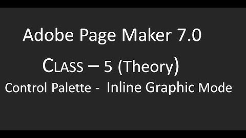 Adobe Page Maker 7.0 CLASS - 5 (Theory ) Control Palette - Inline Graphic  Mode- Malayalam