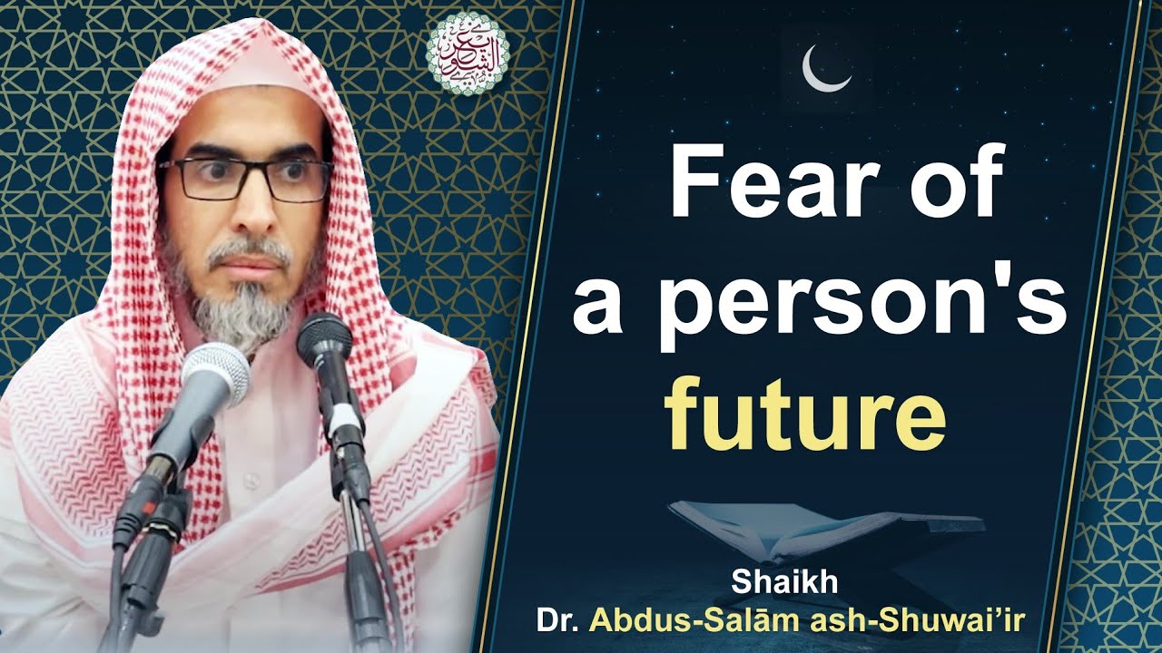 Fear of a person's future | Shaikh Dr. Abdus-Salām ash-Shuwai’ir
