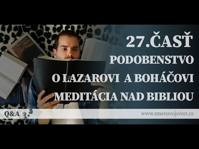 Otázky a odpovede (QA) - 27.časť - Podobenstvo o Boháčovi a Lazarovi, "Meditácia" nad Bibliou?