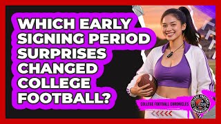 Which Early Signing Period Surprises Changed College Football - College Football Chronicles