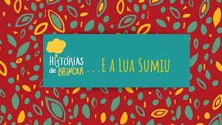 HISTÓRIAS DE BRINCAR - E A LUA SUMIU