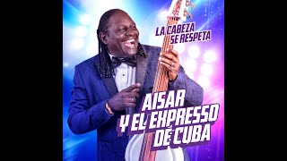 AISAR Y EL EXPRESSO DE CUBA   LA CABEZA SE RESPETA