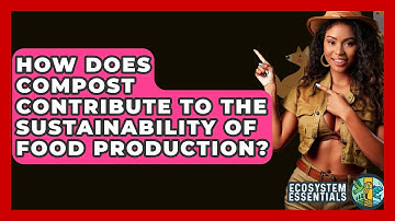 How Does Compost Contribute To The Sustainability Of Food Production? - Ecosystem Essentials