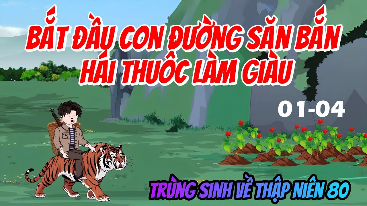 Reborn 1980: Tôi Bắt Đầu Con Đường Săn Bắn Hái Thuốc Làm Giàu │ Full Tập 1-4 │ NoanNoan Review