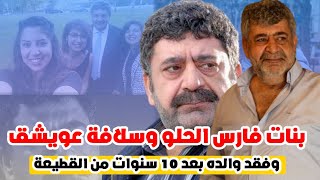 شاهد جمال بنات فارس الحلو وسلافة عويشق وفقد والده بعد 10 سنوات من القطيعة !