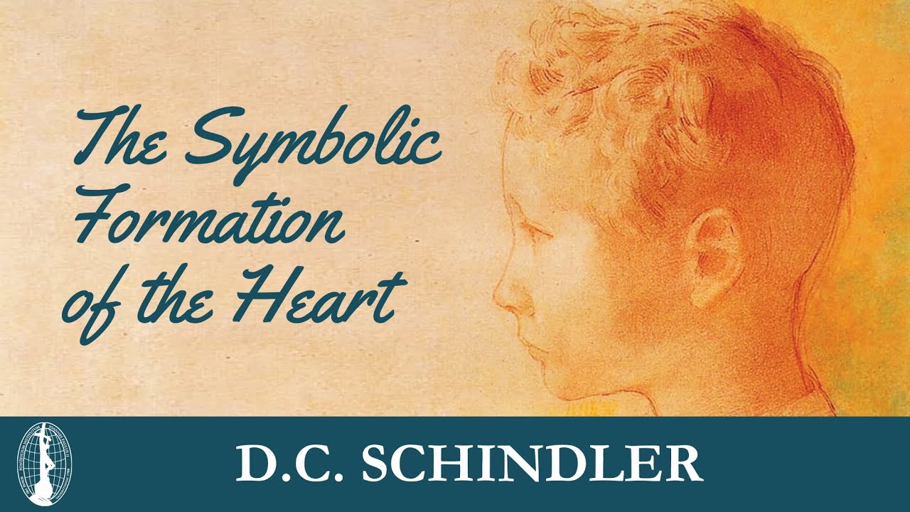 D.C. Schindler - The Symbolic Formation of the Heart