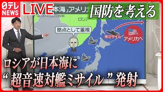 【ライブ】『日本の国防を考える』ロシア“ミサイル”発射　なぜ？ ――日本海は「アメリカ攻撃の重要拠点」/ 中国海警局「固有領土」日本側に退去を要求する場面も 　など――（日テレNEWSLIVE）