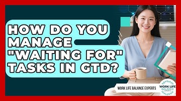 How Do You Manage "Waiting For" Tasks In GTD? - Work Life Balance Experts