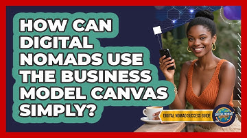 How Can Digital Nomads Use The Business Model Canvas Simply? - Digital Nomad Success Guide