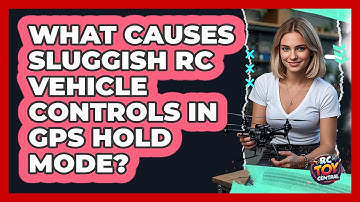 What Causes Sluggish RC Vehicle Controls In GPS Hold Mode? - RC Toy Central