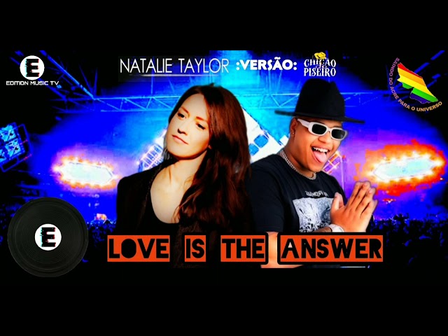 NATALIE TAYLOR - LOVE IS THE ANSWER :VERSÃO: CHICÃO DO PISEIRO class=