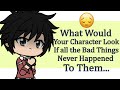 What Would Your Character look Like if all the Bad things Never happened to them....? 😟👀👌