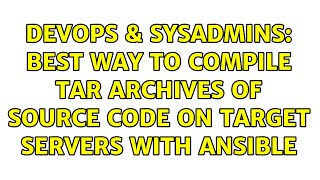 DevOps & SysAdmins: Best way to compile tar archives of source code on target servers with Ansible Wealth