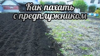 Как пахать с предплужником