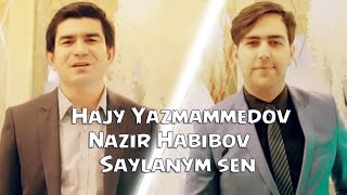 Hajy Yazmammedov feat Nazir Habibov  Saylanym Sen