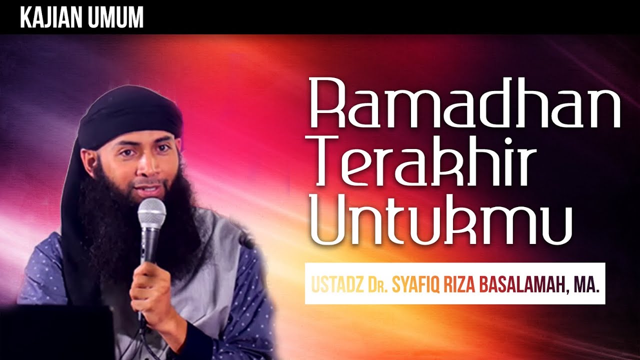 Kajian Islam Ramadhan Terakhir Untukmu Ustadz Dr Syafiq Riza Basalamah Ma Youtube