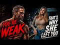 You Re Weak That S Why She Left Break Up Motivation 