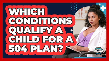 Which Conditions Qualify a Child for a 504 Plan?