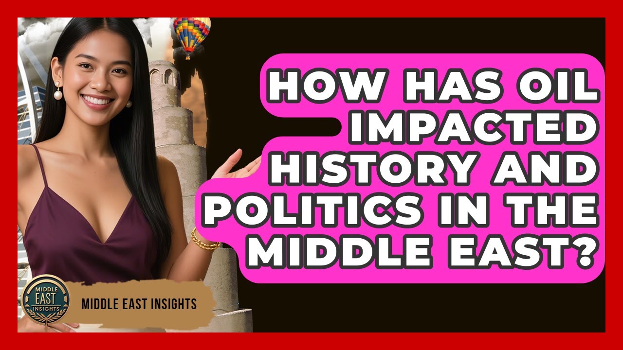 How Has Oil Impacted History and Politics in the Middle East? | Middle East Insights