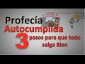 Profecia Autocumplida - 3 pasos para que todo salga Bien.