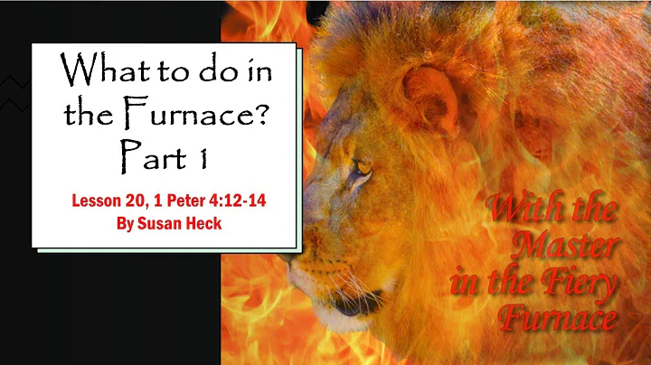 1 Peter Lesson 20  What to do in the Furnace, Part...