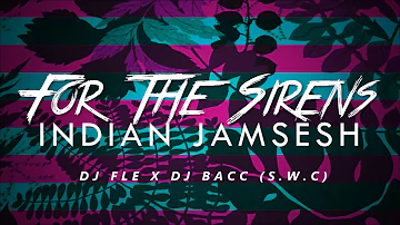 FOR THE SIRENS X INDIAN JAMSESH (DJ FLE X DJ BACC) S.W.C