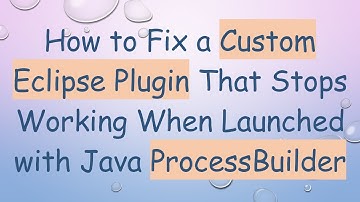 How to Fix a Custom Eclipse Plugin That Stops Working When Launched with Java ProcessBuilder
