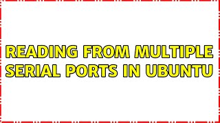 Ubuntu: Reading from multiple serial ports in Ubuntu (2 Solutions!!)