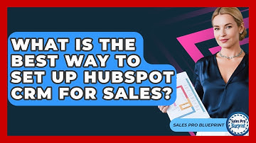 What Is The Best Way To Set Up HubSpot CRM For Sales? - Sales Pro Blueprint