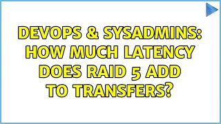 Famous DevOps & SysAdmins: How much latency does raid 5 add to transfers? (2 Solutions!!) Profile