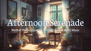 Afternoon Serenade | Mellow Piano & Smooth Acoustic Guitar Lo-Fi Music 🍀