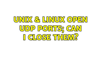 Unix & Linux: Open UDP Ports; Can I Close Them?