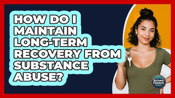 How Do I Maintain Long-term Recovery From Substance Abuse? - Second Chance Journey