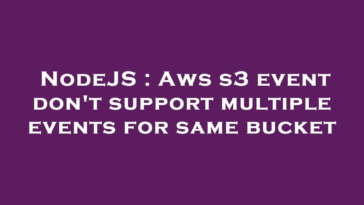 nodejs-aws-s3-event-don-t-support-multiple-events-for-same-bucket