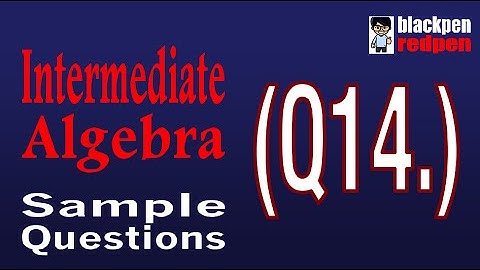Intermediate Algebra Q14 (with music) | Los Angeles Pierce College math assessment sample