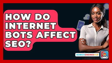 How Do Internet Bots Affect SEO? - SearchEnginesHub.com