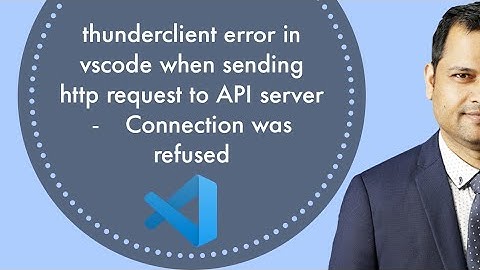 vscode   thunderclient error in vscode when sending http request to API server    Connection was ref
