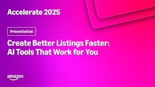 Amazon Accelerate 2025: Create Better Listings Faster: AI Tools That Work for You