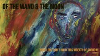 Video thumbnail of "OF THE WAND & THE MOON - YOUR LOVE CAN'T HOLD THIS WREATH OF SORROW (acoustic)"