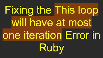 Fixing the This loop will have at most one iteration Error in Ruby
