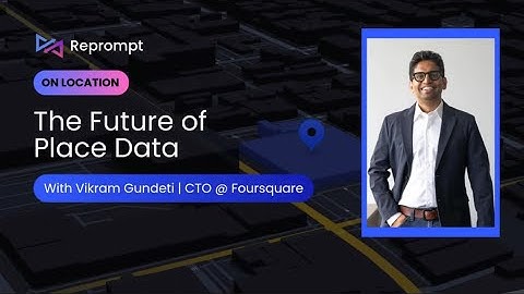 The Future of Place data with Foursquare CTO, Vikram Gundeti