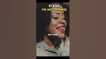 I am not afraid - Etana