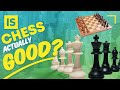 Is Chess Actually Good?