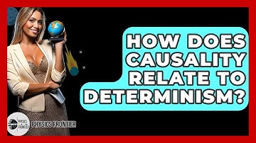 How Does Causality Relate To Determinism? - Physics Frontier